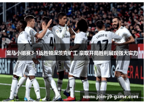皇马小组赛3-1战胜顿涅茨克矿工 豪取开局胜利展现强大实力