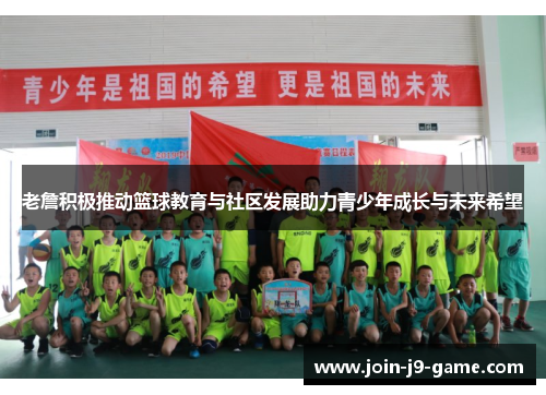 老詹积极推动篮球教育与社区发展助力青少年成长与未来希望